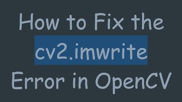 How to Fix the cv2.imwrite Error in OpenCV