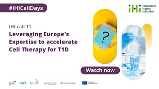 IHI Call Days—Call 11: Leveraging Europe's Expertise to accelerate Cell Therapy for T1D