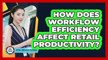 How Does Workflow Efficiency Affect Retail Productivity?