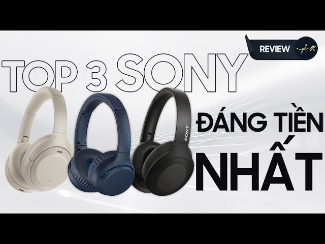 Tai nghe Sony nào mới thật sự ĐÁNG MUA NHẤT hiện tại  ???