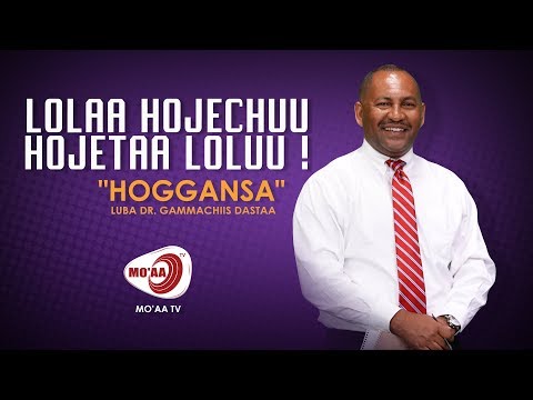 LOLAA HOJECHUU HOJETAA LOLUU Luba Dr Gammachiis Dastaa HOGGANSA