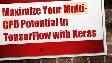 Maximize Your Multi-GPU Potential in TensorFlow with Keras