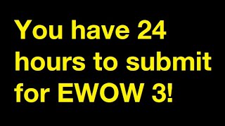 You have 24 HOURS to submit for EWOW 3! (9,500+ people didn't respond) (This is EWOW 2b2)