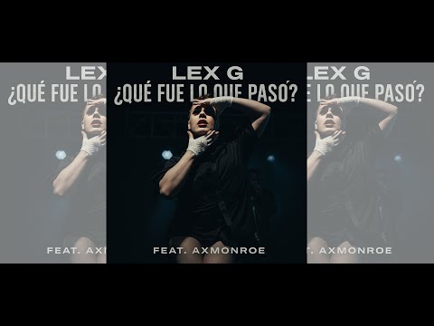 LEX G -¿QUE FUE LO QUE PASO? (FEAT AXMONROE) LEX G -¿QUE FUE LO QUE PASO? (FEAT AXMONROE)