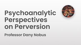 Psychoytic Perspectives On Perversion Professor Dany Nobus