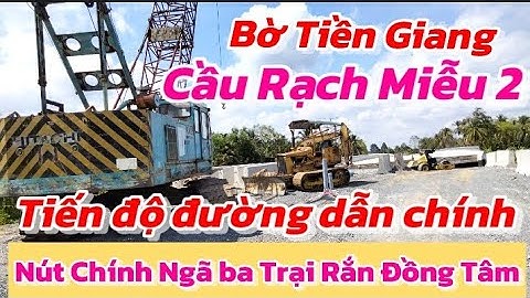 BỜ TIỀN GIANG ĐIỂM ĐẦU HƯỚNG DẪN VÀO  TRỤ CHÍNH CẦU RẠCH MIỄU 2 GIỜ RA SAO ĐÃ ĐẾN ĐÂU NÚT CHÍNH MỚI