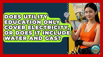Does Utility Education Only Cover Electricity, or Does It Include Water and Gas?