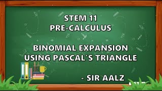 STEM 11 (PRE CALCULUS) - BINOMIAL EXPANSION USING PASCAL'S TRIANGLE