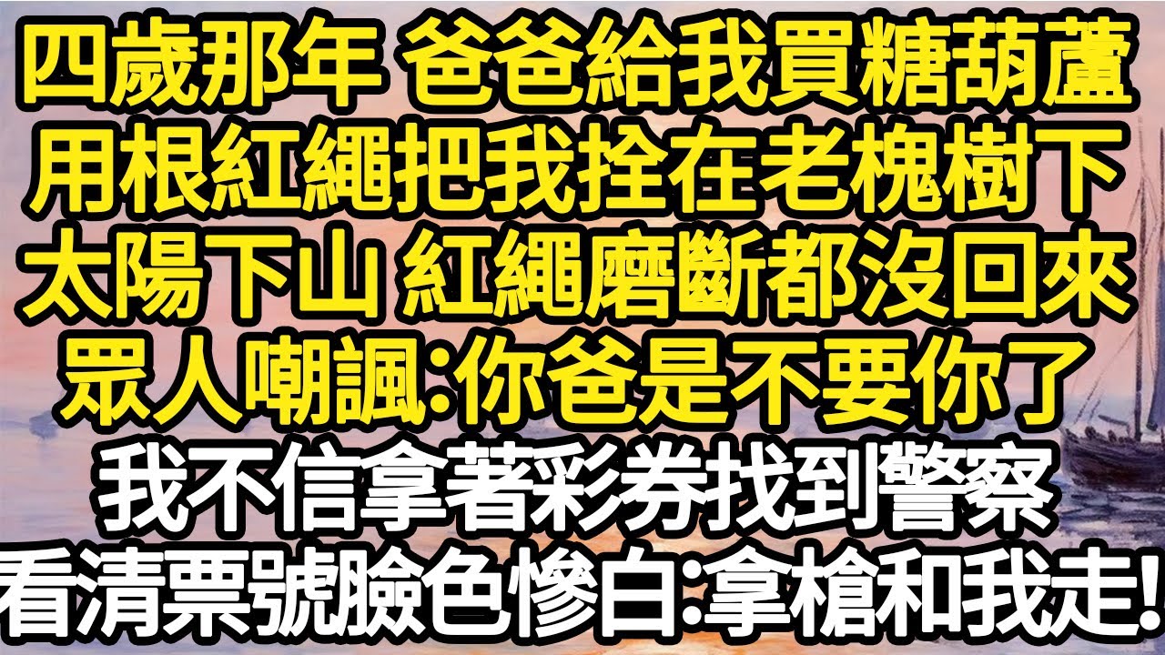 四歲那年 爸爸給我買糖葫蘆，用根紅繩把我拴在老槐樹下，太陽下山 紅繩磨斷都沒回來，眾人嘲諷：你爸是不要你了，我不信拿著彩券找到警察，看清票號臉色慘白：拿槍和我走！#故事#悬疑#人性#刑事#人生故事