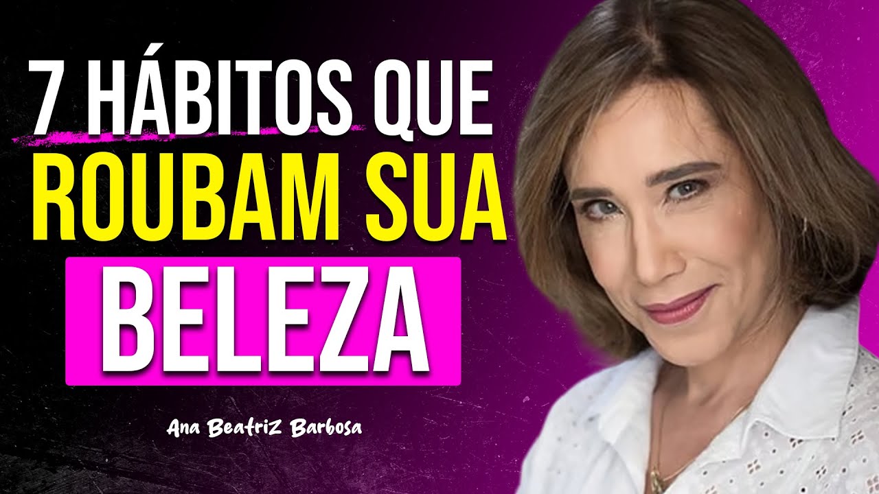7 HÁBITOS que Estão ROUBANDO sua BELEZA sem Você Perceber | Dra. Barbosa