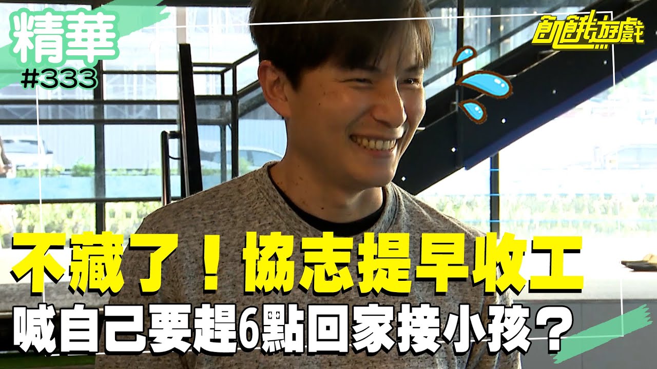 不藏了！協志提早收工 喊自己要趕6點回家接小孩？／孫協志 王仁甫 許孟哲 蔡黃汝 峮峮 紀言愷 風田 劉宇珊 劉心語 巫苡萱／EP333_ 20230611【精彩片段】