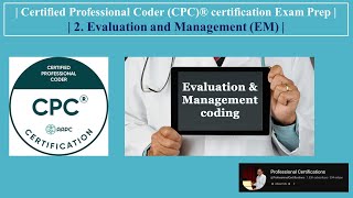 | Certified Professional Coder (CPC)® certification Exam Prep | 2. Evaluation and Management (EM) |