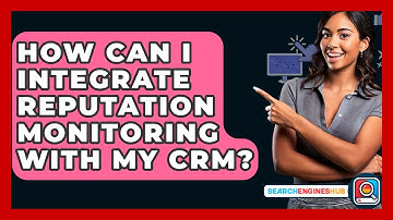 How Can I Integrate Reputation Monitoring With My CRM? - SearchEnginesHub.com