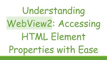 Understanding WebView2: Accessing HTML Element Properties with Ease