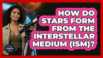 How Do Stars Form From The Interstellar Medium (ISM)? - Astronomy Made Simple