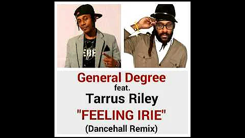 GENERAL DEGREE feat. TARRUS RILEY "FEELING IRIE" Dancehall Remix
