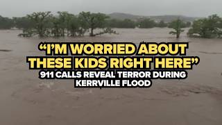 'I'm worried about these kids right here': Inside 911 calls from deadly Kerrville Hill Country flood
