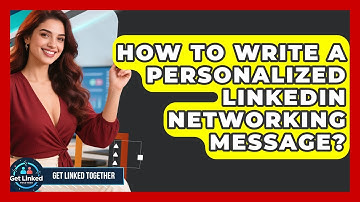 How To Write A Personalized LinkedIn Networking Message? - Get Linked Together