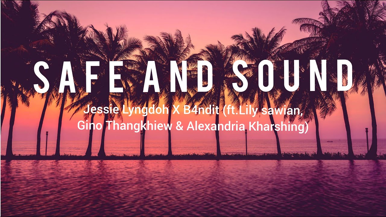 Safe and sound lyrics Jessie lyngdoh x B4nditftlily sawianGino Thangkhiew  Alexandria kharshing