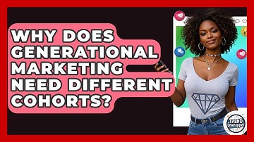 Why Does Generational Marketing Need Different Cohorts? - Trend Unwrapper