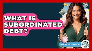 What Is Subordinated Debt? - Your Guide to Budgeting