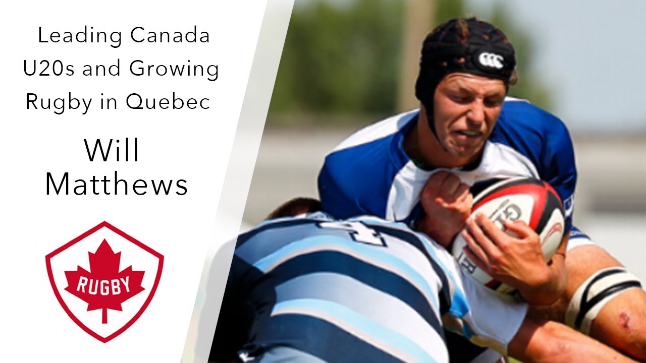 Leading Canada U20s and Growing Rugby in Quebec Will Matthews 7