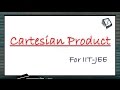 Cartesian Product of Sets -  Mathematics Functions - JEE Class XI