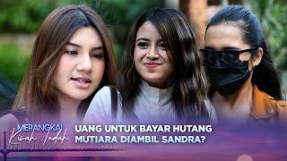 Sandra Berulah!? Uang Yang Alea Siapkan Untuk Bayar Hutang Mutiara Diambil? | Merangkai Kisah Indah