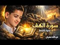 سورة الكهف كاملة تلاوة خاشعة للقارئ عبد الله شعبان تسجيل حصري بجودة عالية Surah Alkahf