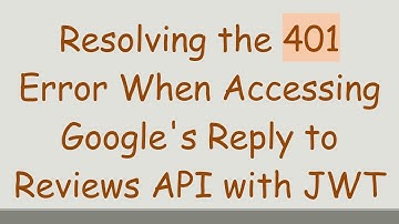 Resolving the 401 Error When Accessing Google