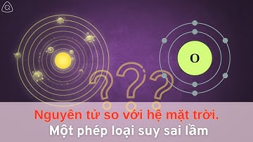 Nguyên Tử Không Phải Là Hệ Mặt Trời Thu Nhỏ! | Khoa Học - Bức Tranh Lớn Hơn Tập 1