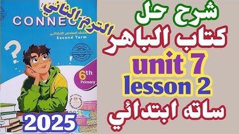 شرح يونت 7 ليسون 2 كتاب الباهر انجليزي الصف السادس الابتدائي الترم الثاني 2025 connect 6 unit 7
