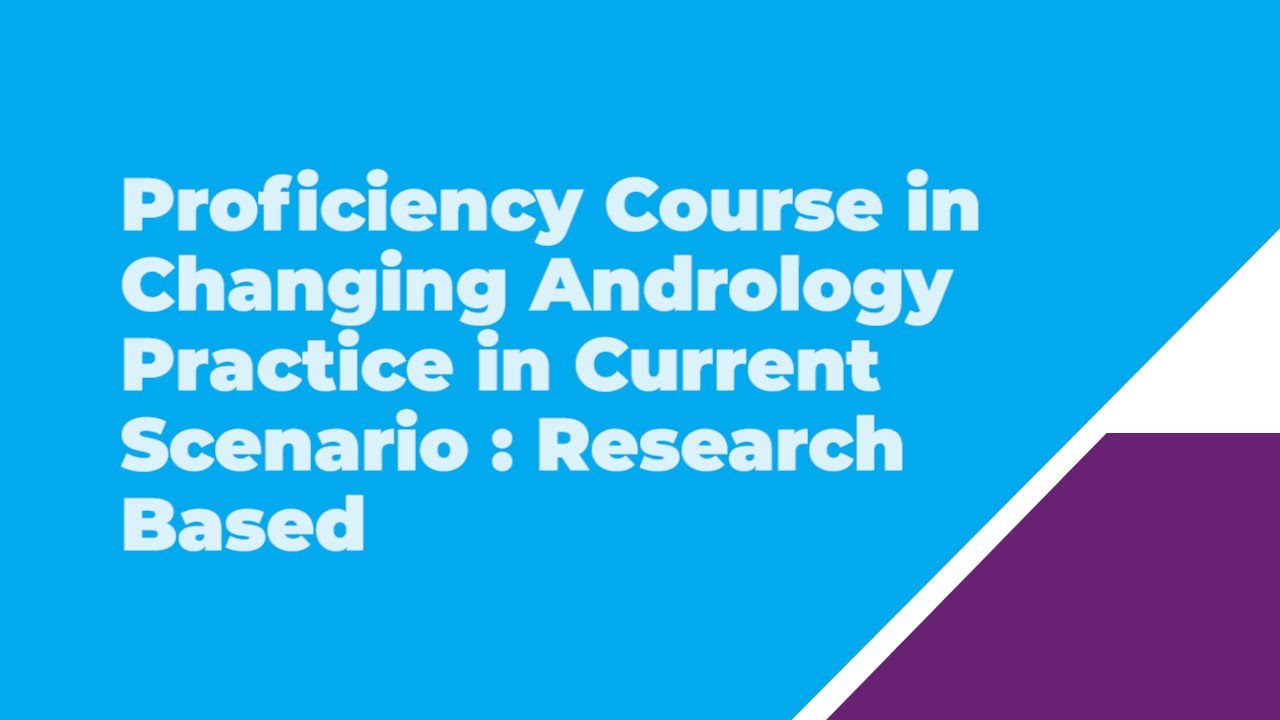 Proficiency Course in Changing Andrology Practice in Current Scenario   Research Based