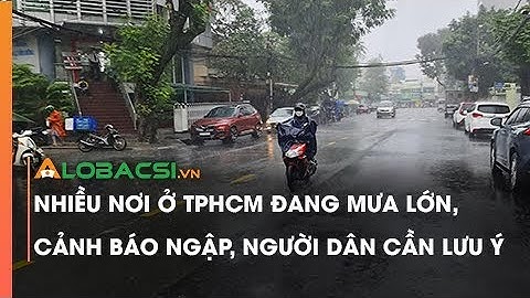 Nhiều nơi ở TPHCM đang mưa lớn, cảnh báo ngập, người dân cần lưu ý