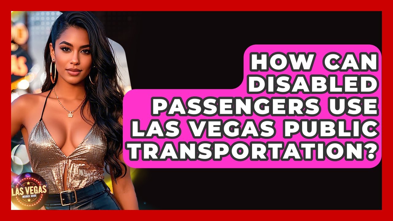How Can Disabled Passengers Use Las Vegas Public Transportation? - Las Vegas Insider Guide