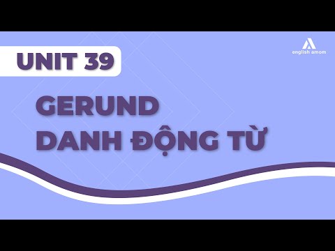 Unit 39: Gerund - Danh động từ