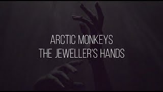 The jeweller&#39;s hands // arctic monkeys lyrics