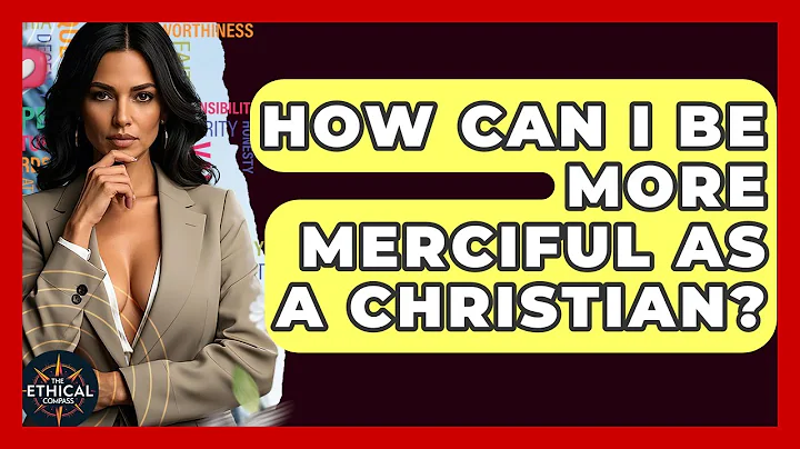 How Can I Be More Merciful As A Christian? - The Ethical Compass