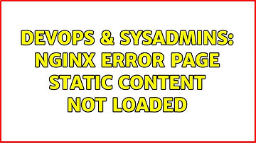 DevOps & SysAdmins: Nginx error page static content not loaded