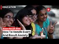 Exam Result 2024: How to Handle Exam and Result Anxiety?