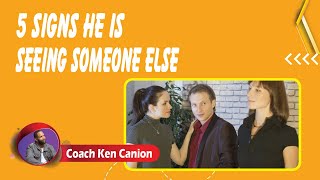5 Signs He Is Seeing Someone Else || Coach Ken Canion