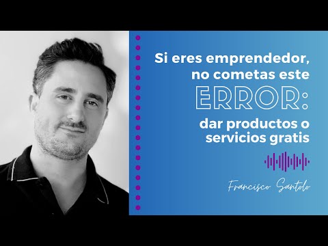 Emprendedores: El Costo oculto de lo Gratuito y Cómo Valorar tu Oferta