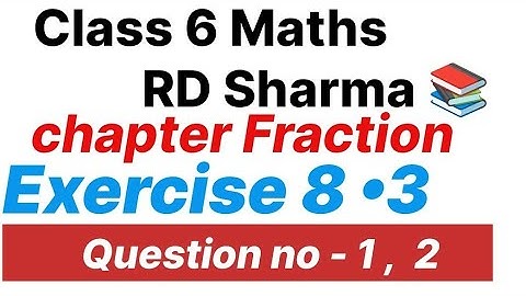 Class 6 Maths | Class 6 Maths RD Sharma | Chapter Fraction |  Exercise ( 8•3 ) Question no 1, 2
