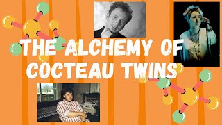 The Alchemy of Cocteau Twins