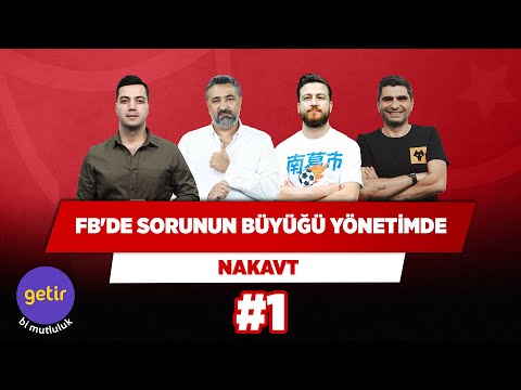 Fenerbahçe'de sorunun büyüğü yönetimde | Serdar Ali Ç. & Uğur K. & Ilgaz Ç. & Yağız S. | Nakavt #1