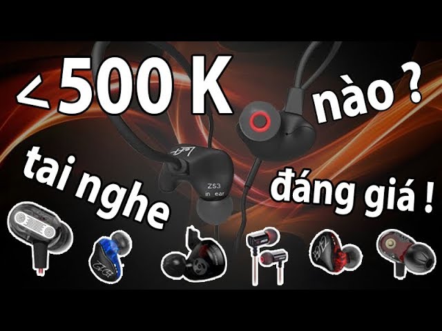 Những chiếc tai nghe " Đáng Giá " dưới 500K | KZ có phải là lựa chọn tốt nhất ?