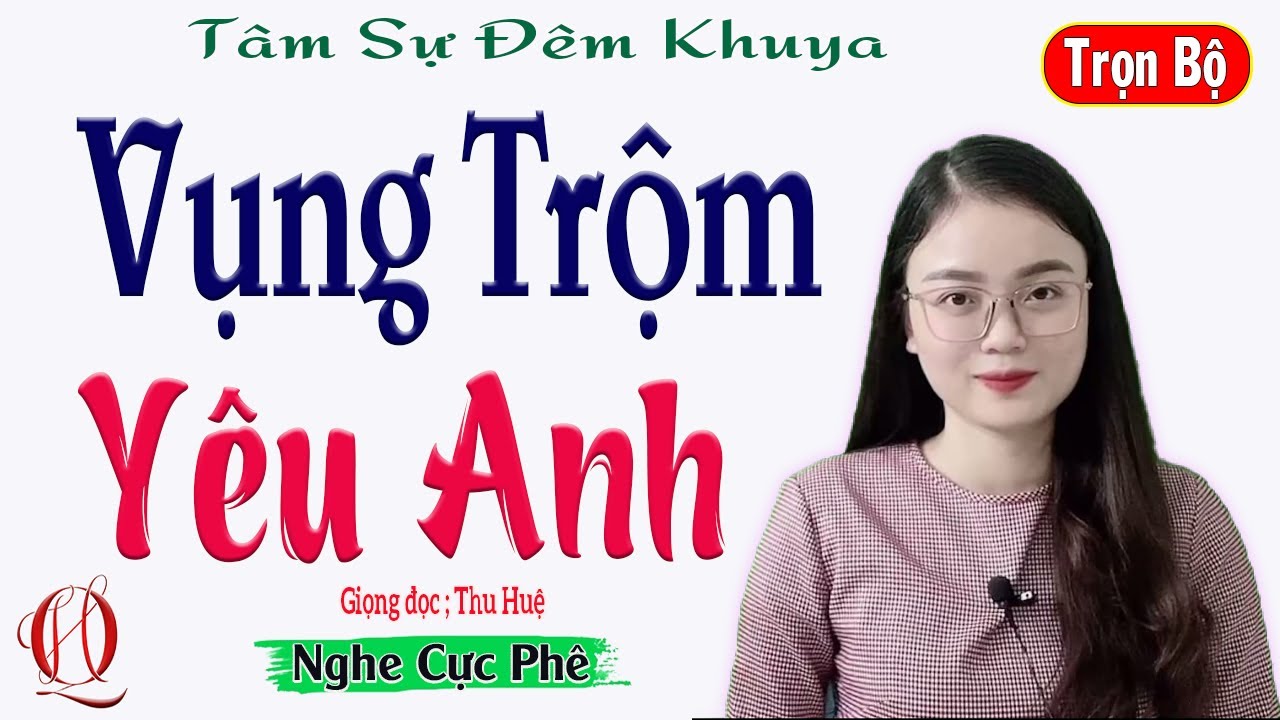 AUDIO ĐỌC TRUYỆN - VỤNG TRỘM YÊU ANH - Full - Cập nhật truyện Thu Huệ hay nhất 2025