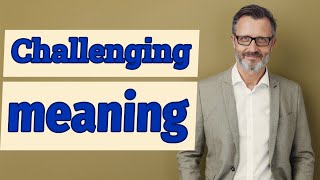 Challenging | Meaning of challenging 📖