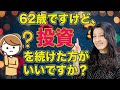 62歳ですけど投資を続けた方がいいですか?