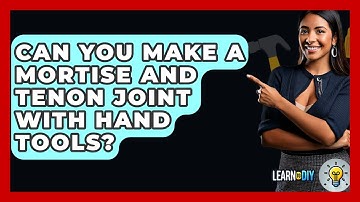 Can You Make A Mortise And Tenon Joint With Hand Tools? - LearnToDIY360.com